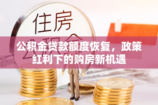 溧水公积金贷款额度恢复，政策红利下的购房新机遇