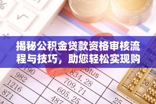 溧水揭秘公积金贷款资格审核流程与技巧，助您轻松实现购房梦想