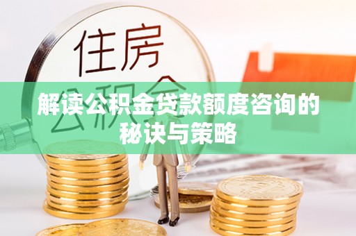 溧水解读公积金贷款额度咨询的秘诀与策略