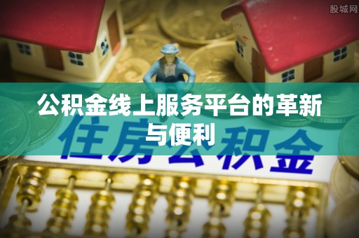 溧水公积金线上服务平台的革新与便利