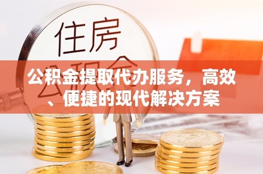溧水公积金提取代办服务，高效、便捷的现代解决方案