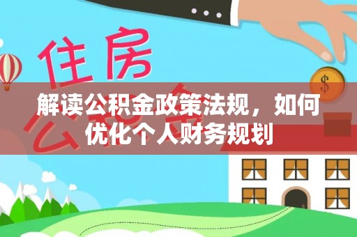 溧水解读公积金政策法规，如何优化个人财务规划
