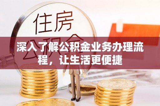 溧水深入了解公积金业务办理流程，让生活更便捷
