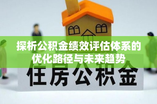 溧水探析公积金绩效评估体系的优化路径与未来趋势