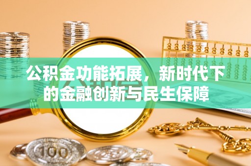溧水公积金功能拓展，新时代下的金融创新与民生保障