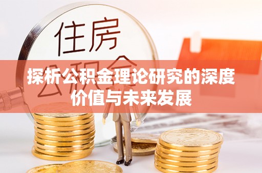溧水探析公积金理论研究的深度价值与未来发展