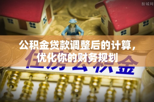 溧水公积金贷款调整后的计算，优化你的财务规划