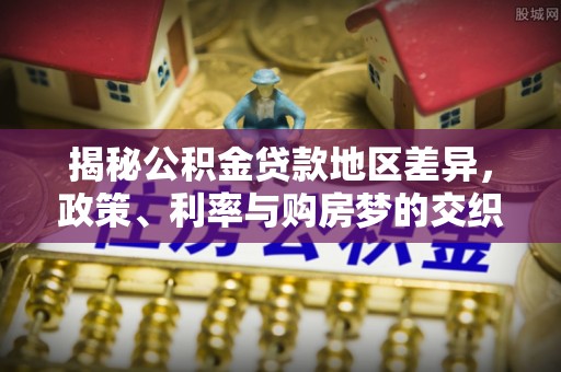 溧水揭秘公积金贷款地区差异，政策、利率与购房梦的交织