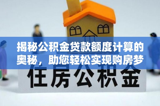 溧水揭秘公积金贷款额度计算的奥秘，助您轻松实现购房梦想