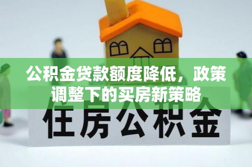 溧水公积金贷款额度降低，政策调整下的买房新策略