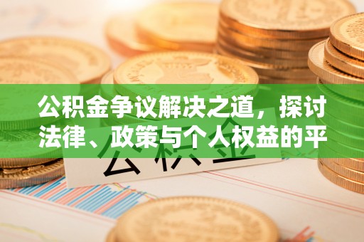 溧水公积金争议解决之道，探讨法律、政策与个人权益的平衡
