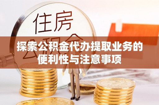 溧水探索公积金代办提取业务的便利性与注意事项