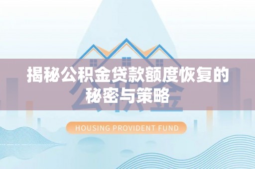 溧水揭秘公积金贷款额度恢复的秘密与策略