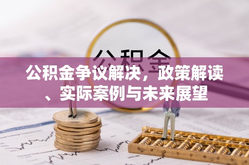溧水公积金争议解决，政策解读、实际案例与未来展望