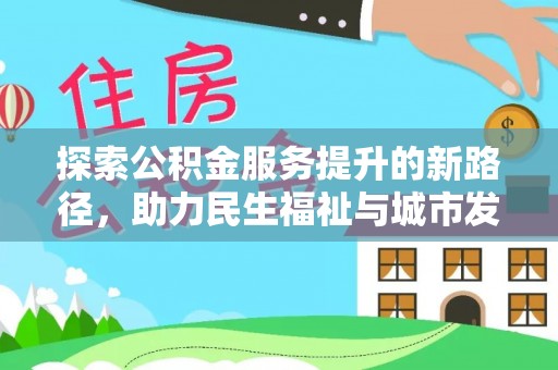 溧水探索公积金服务提升的新路径，助力民生福祉与城市发展